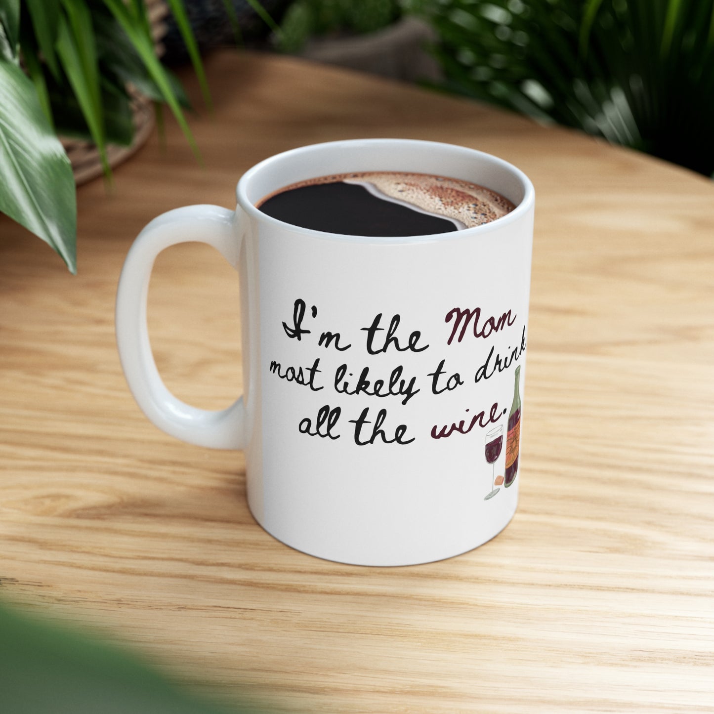 I'm the Mom most likely to drink all the wine - Ceramic Mug 11oz