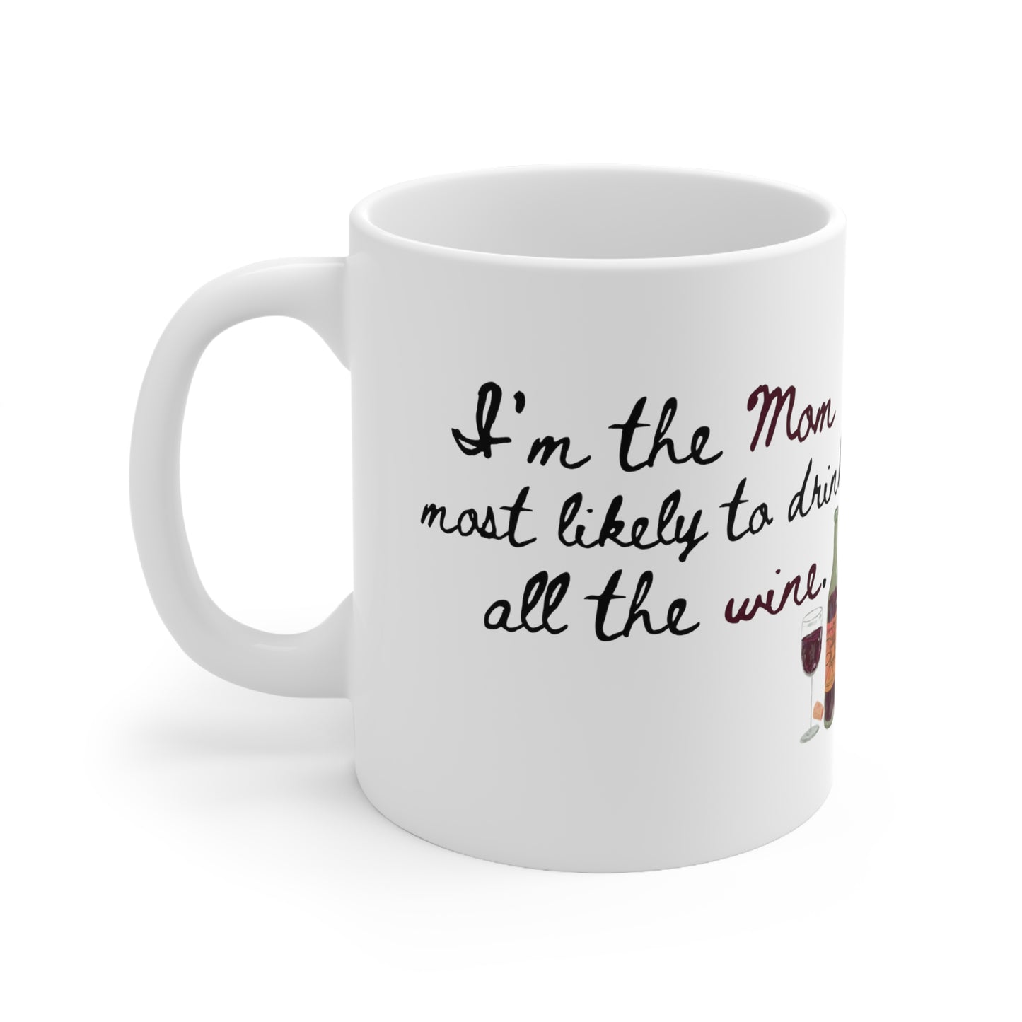 I'm the Mom most likely to drink all the wine - Ceramic Mug 11oz